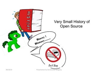 Very Small History of 
Open Source 
Hurry ! 
History……. 
09/19/14 Presentation by Harishankar Rangaraj 
 