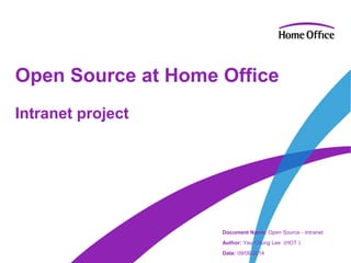 Open Source at Home Office
Document Name: Open Source - Intranet
Author: Yeu Chung Lee (HOT )
Date: 09/06/2014
Intranet project
 