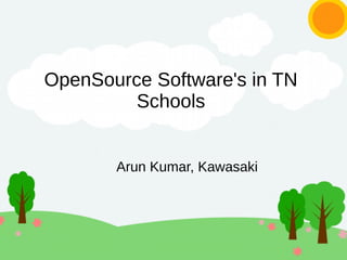 OpenSource Software's in TN
Schools
Arun Kumar, Kawasaki
 