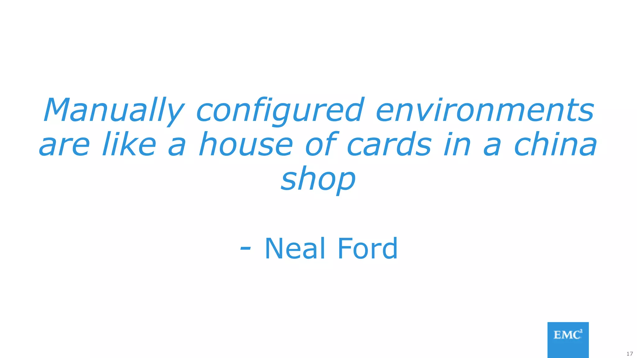 17
Manually configured environments
are like a house of cards in a china
shop
- Neal Ford
 