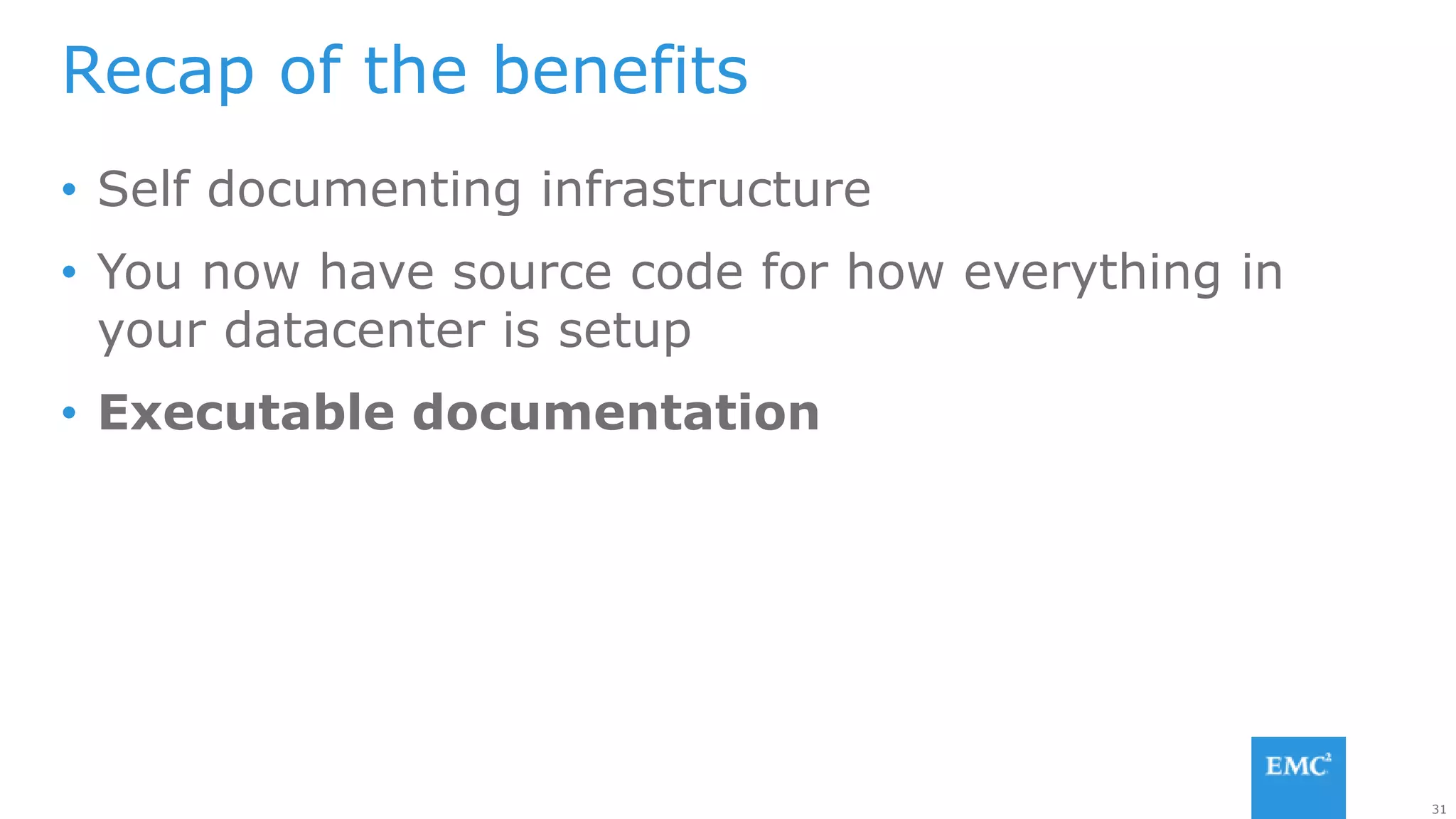 31
• Self documenting infrastructure
• You now have source code for how everything in
your datacenter is setup
• Executable documentation
Recap of the benefits
 