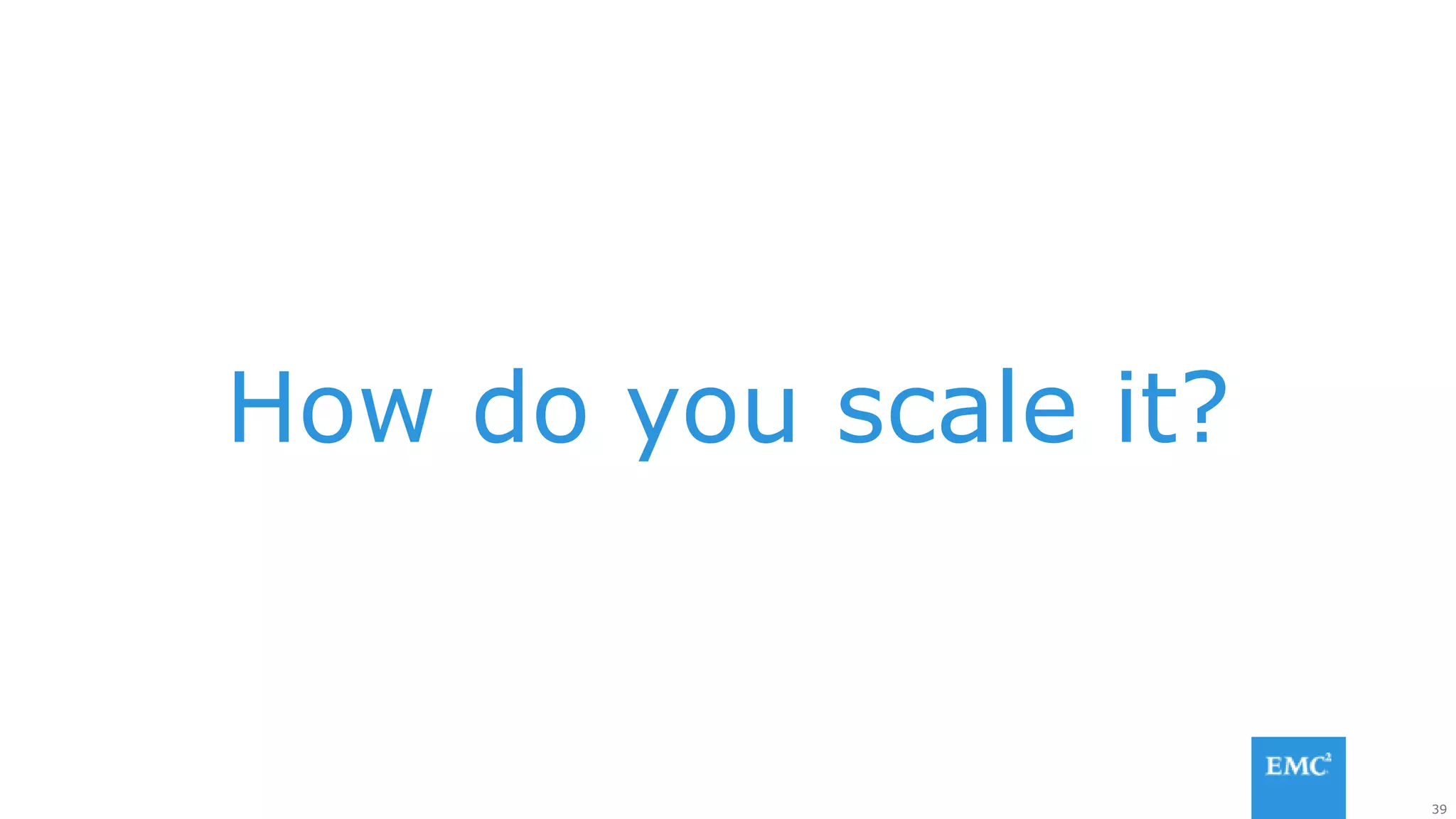 39
How do you scale it?
 