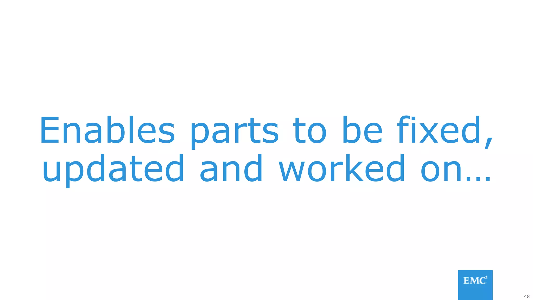 48
Enables parts to be fixed,
updated and worked on…
 