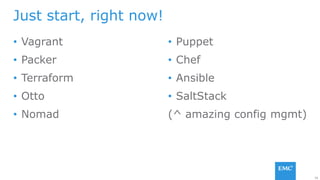 26
Just start, right now!
• Vagrant
• Packer
• Terraform
• Otto
• Nomad
• Puppet
• Chef
• Ansible
• SaltStack
(^ amazing config mgmt)
 