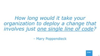 62
How long would it take your
organization to deploy a change that
involves just one single line of code?
- Mary Poppendieck
 