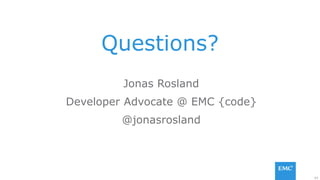 63
Questions?
Jonas Rosland
Developer Advocate @ EMC {code}
@jonasrosland
 
