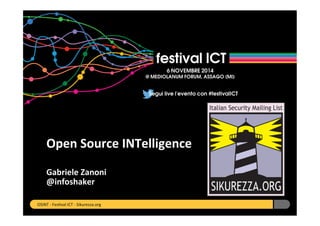 Open 
Source 
INTelligence 
Gabriele 
Zanoni 
@infoshaker 
OSINT 
-­‐ 
Fes+val 
ICT 
-­‐ 
Sikurezza.org 
 