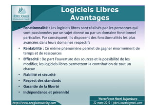 Logiciels Libres
                            Avantages
• Fonctionnalité : Les logiciels libres sont réalisés par les personnes qui
  sont passionnées par un sujet donné ou par un domaine fonctionnel
  particulier. Par conséquent, ils disposent des fonctionnalités les plus
  avancées dans leurs domaines respectifs
• Rentabilité : Ce même phénomène permet de gagner énormément de
  temps et de ressources
• Efficacité : De part l'ouverture des sources et la possibilité de les
  modifier, les logiciels libres permettent la contribution de tout un
  chacun
• Fiabilité et sécurité
• Respect des standards
• Garantie de la liberté
• Indépendance et pérennité
                                                                        5
 