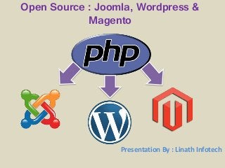 Open Source : Joomla, Wordpress & 
Magento 
Presentation By : Linath Infotech 
 