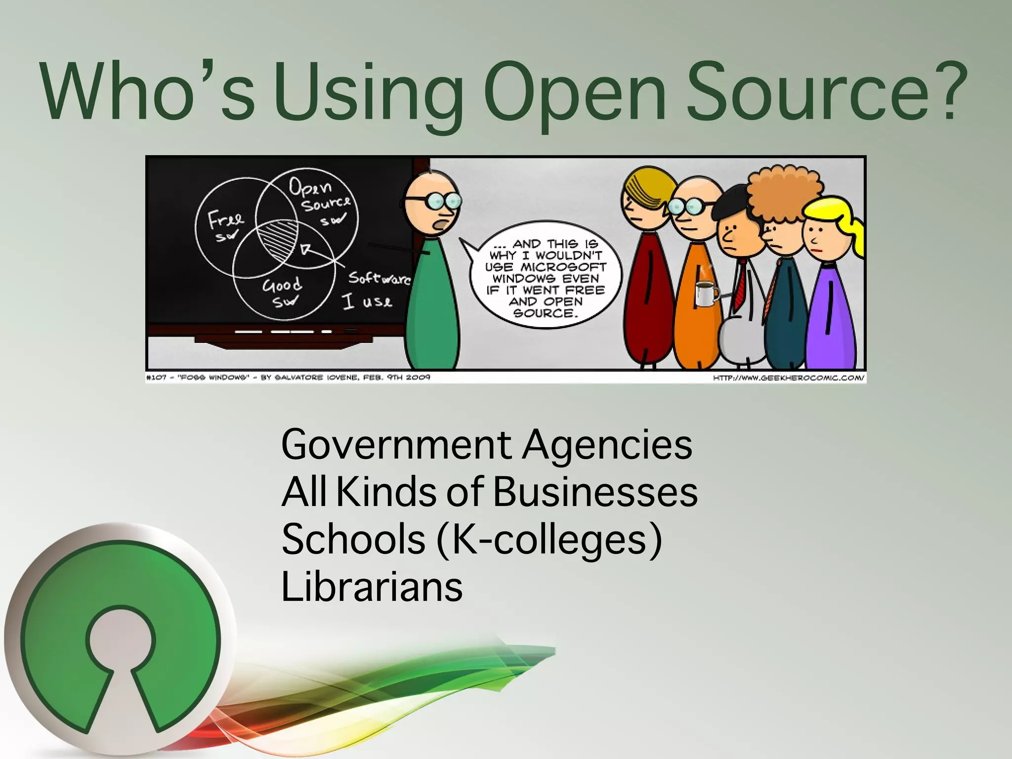 Who’s Using Open Source?



      Government Agencies
      All Kinds of Businesses
      Schools (K-colleges)
      Librarians
 