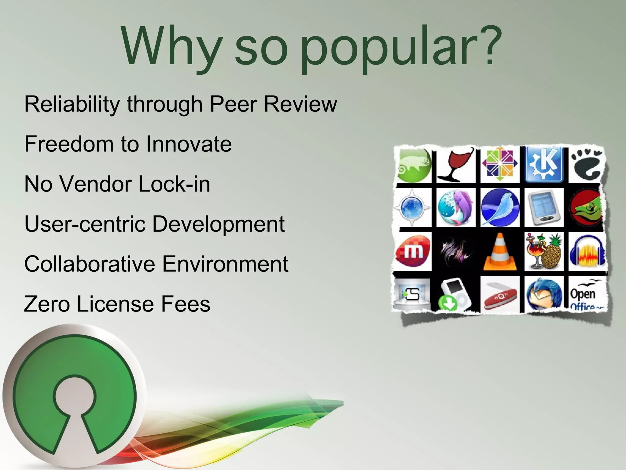 Why so popular?
Reliability through Peer Review
Freedom to Innovate
No Vendor Lock-in
User-centric Development
Collaborative Environment
Zero License Fees
 