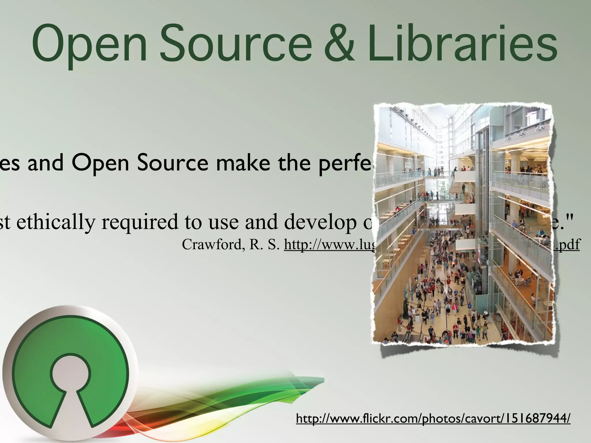Open Source & Libraries

es and Open Source make the perfect pair

st ethically required to use and develop open source software."
                    Crawford, R. S. http://www.lugod.org/presentations/oss4lib.pdf




                                     http://www.flickr.com/photos/cavort/151687944/
 