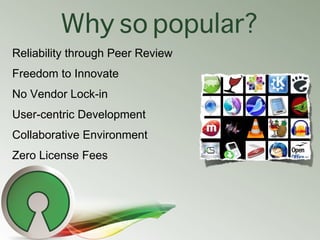 Why so popular?
Reliability through Peer Review
Freedom to Innovate
No Vendor Lock-in
User-centric Development
Collaborati...