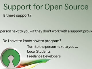 Support for Open Source
 Is there support?



person next to you – if they don't work with a support provid

 Do I have to...
