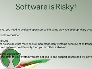 Software is Risky!

isks, you need to evaluate open source the same way you do proprietary syste

 Risk to consider:

issu...