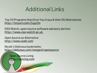 Additional Links
Top 50 Programs that Drive You Crazy & their OS Alternatives:
http://tinyurl.com/2xju2m

OSS Watch, open ...