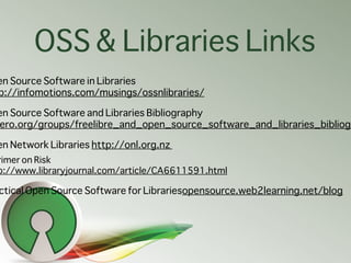 OSS & Libraries Links
en Source Software in Libraries
p://infomotions.com/musings/ossnlibraries/

en Source Software and L...
