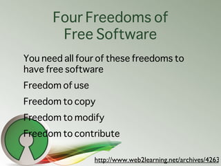 Four Freedoms of
       Free Software
You need all four of these freedoms to
have free software
Freedom of use
Freedom to ...