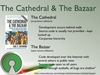 The Cathedral & The Bazaar
        The Cathedral
        (proprietary software)

                Development occurs behind...