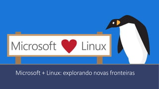 Microsoft + Linux: explorando novas fronteiras
 