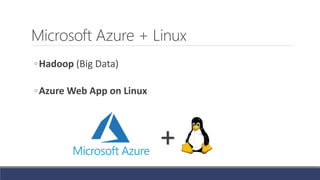 Microsoft Azure + Linux
◦Hadoop (Big Data)
◦Azure Web App on Linux
+
 