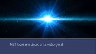 .NET Core em Linux: uma visão geral
 