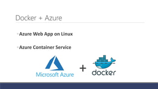 Docker + Azure
◦Azure Web App on Linux
◦Azure Container Service
+
 