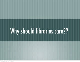 Why should libraries care??



Thursday, September 17, 2009
 