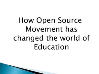 How Open Source
Movement has
changed the world of
Education
 