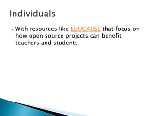  With resources like EDUCAUSE that focus on
how open source projects can benefit
teachers and students
 