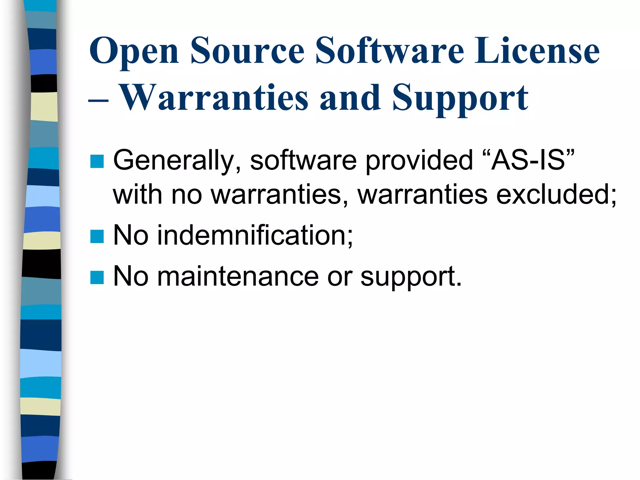 Open Source Software License
– Warranties and Support
 Generally, software provided ―AS-IS‖
with no warranties, warranties excluded;
 No indemnification;
 No maintenance or support.
 