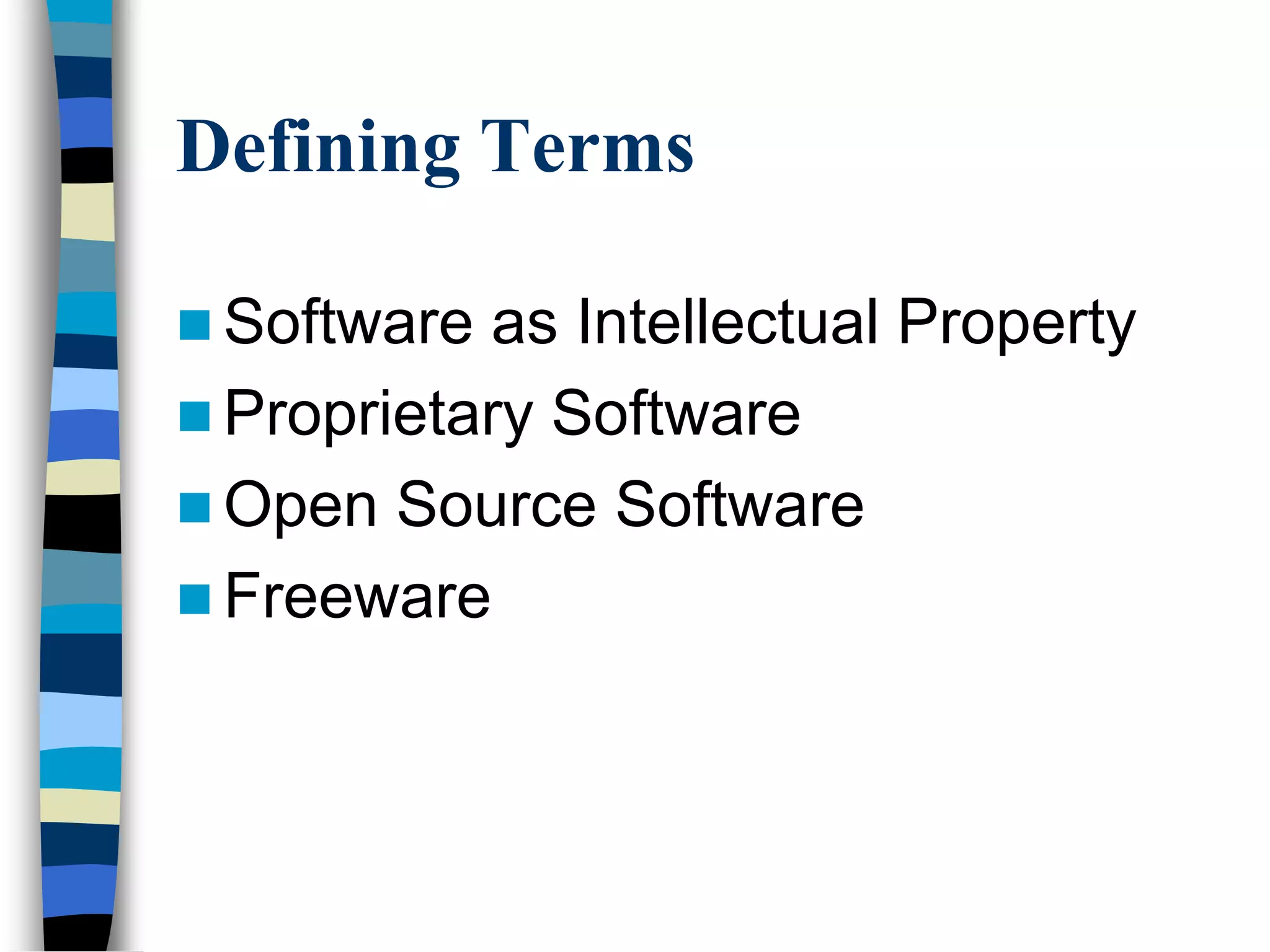 Defining Terms
 Software as Intellectual Property
 Proprietary Software
 Open Source Software
 Freeware
 