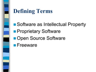 Defining Terms
 Software as Intellectual Property
 Proprietary Software
 Open Source Software
 Freeware
 