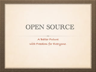 OPEN SOURCE
A Better Future
with Freedom for Everyone.
 