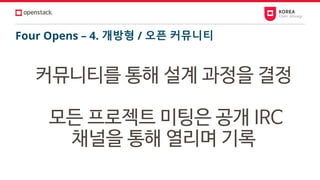 Four Opens – 4. 개방형 / 오픈 커뮤니티
커뮤니티를 통해 설계 과정을 결정
모든 프로젝트 미팅은 공개 IRC
채널을 통해 열리며 기록
 