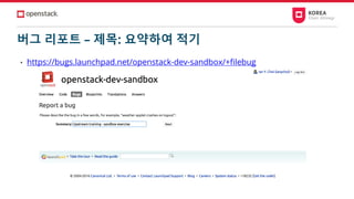 버그 리포트 – 제목: 요약하여 적기
• https://bugs.launchpad.net/openstack-dev-sandbox/+filebug
 