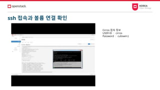 ssh 접속과 볼륨 연결 확인
Cirros 접속 정보
USER ID ： cirros
Password ： cubswin:)
 