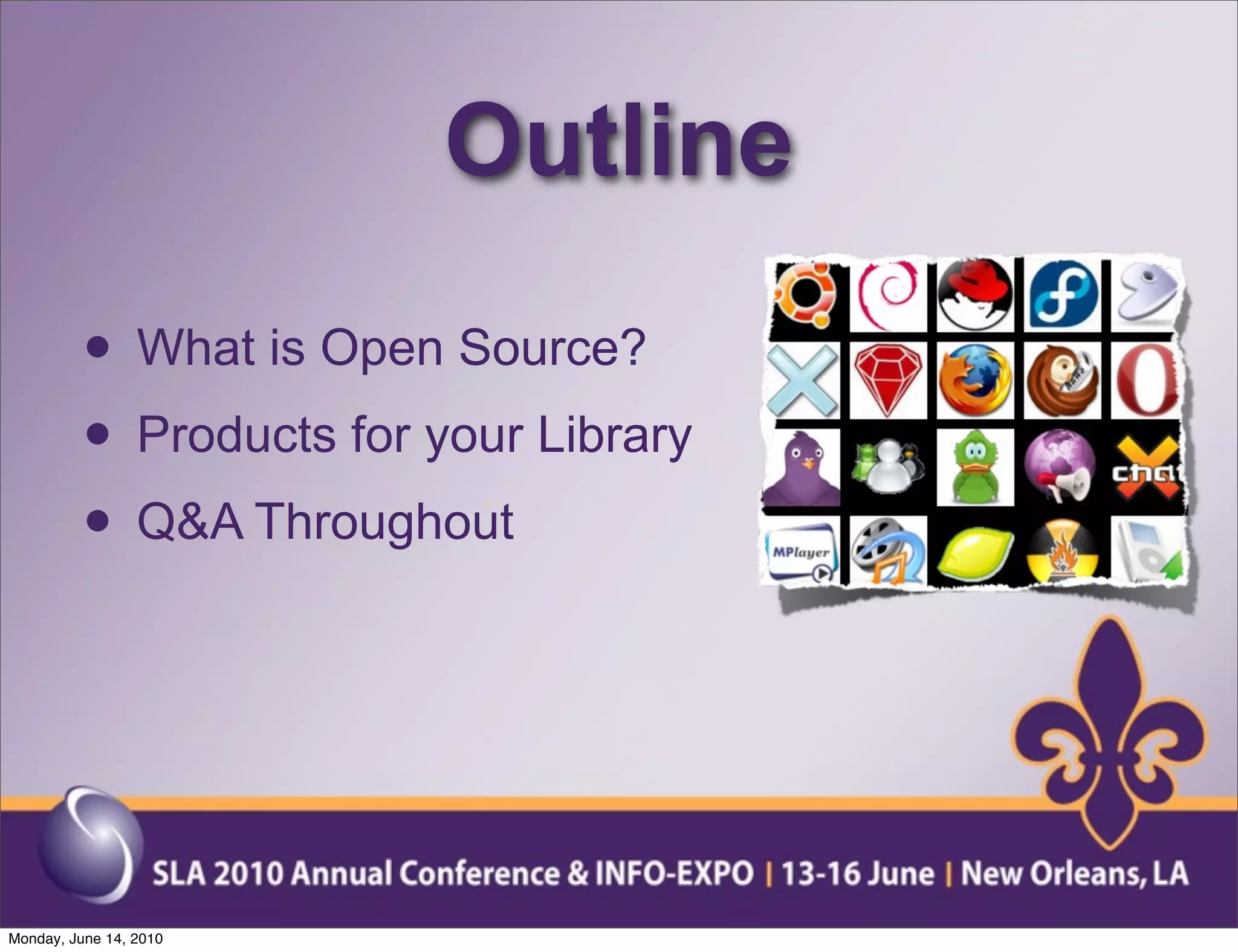 Outline
          • What is Open Source?
          • Products for your Library
          • Q&A Throughout



Monday, June 14, 2010
 