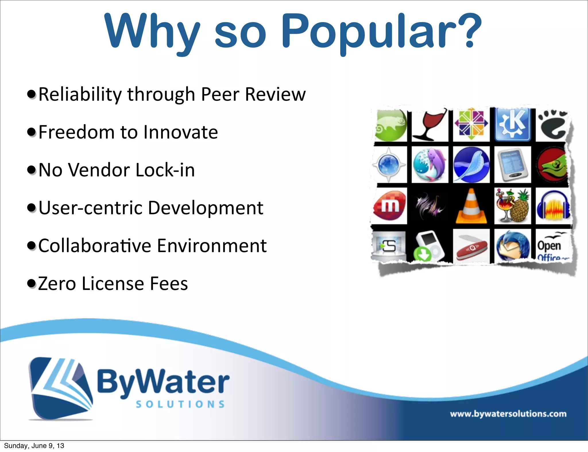 •Reliability  through  Peer  Review
•Freedom  to  Innovate
•No  Vendor  Lock-­‐in
•User-­‐centric  Development
•Collabora6ve  Environment
•Zero  License  Fees
Why so Popular?
Sunday, June 9, 13
 