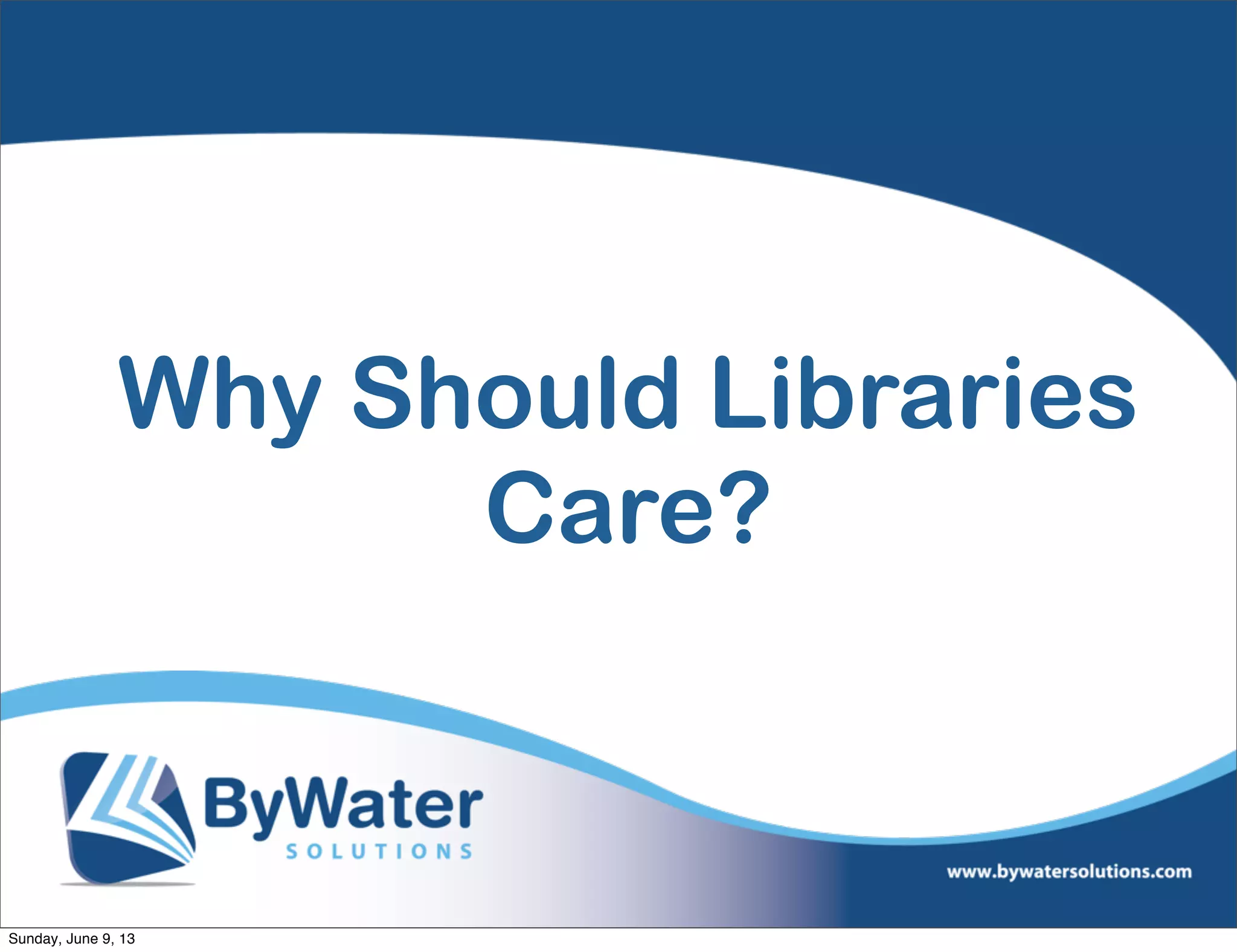 Why Should Libraries
Care?
Sunday, June 9, 13
 