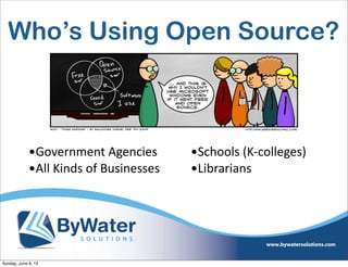 Who’s Using Open Source?
•Government  Agencies
•All  Kinds  of  Businesses
•Schools  (K-­‐colleges)
•Librarians
Sunday, June 9, 13
 
