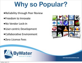 •Reliability  through  Peer  Review
•Freedom  to  Innovate
•No  Vendor  Lock-­‐in
•User-­‐centric  Development
•Collabora6ve  Environment
•Zero  License  Fees
Why so Popular?
Sunday, June 9, 13
 