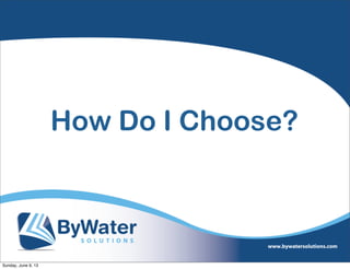 How Do I Choose?
Sunday, June 9, 13
 