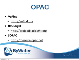 OPAC
• VuFind
• hVp://vuﬁnd.org  
• Blacklight
• hVp://projectblacklight.org
• SOPAC
• hVp://thesocialopac.net  
Sunday, June 9, 13
 