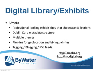 Digital Library/Exhibits
• Omeka
• Professional-­‐looking  exhibit  sites  that  showcase  collecIons
• Dublin  Core  metadata  structure
• MulIple  themes
• Plug-­‐ins  for  geolocaIon  and  bi-­‐lingual  sites
• Tagging  /  Blogging  /  RSS  feeds
http://omeka.org
http://nycdigital.org
Sunday, June 9, 13
 
