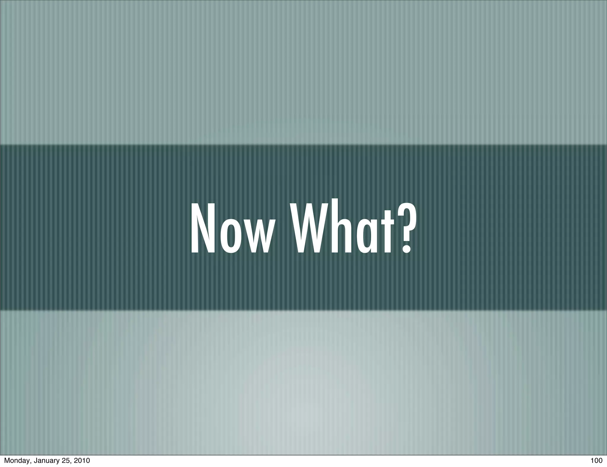 Now What?


Monday, January 25, 2010               100
 
