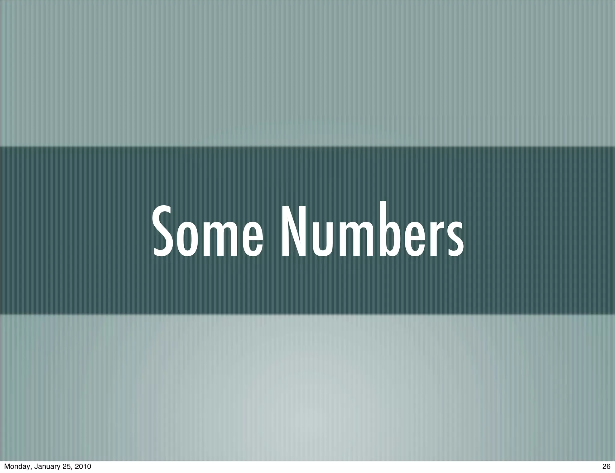 Some Numbers


Monday, January 25, 2010                  26
 