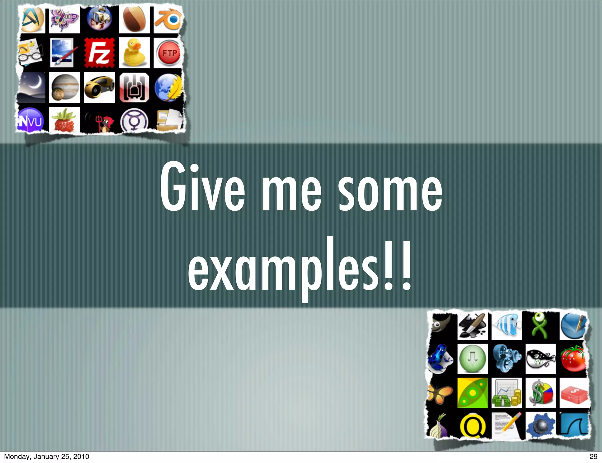 Give me some
                            examples!!

Monday, January 25, 2010                  29
 