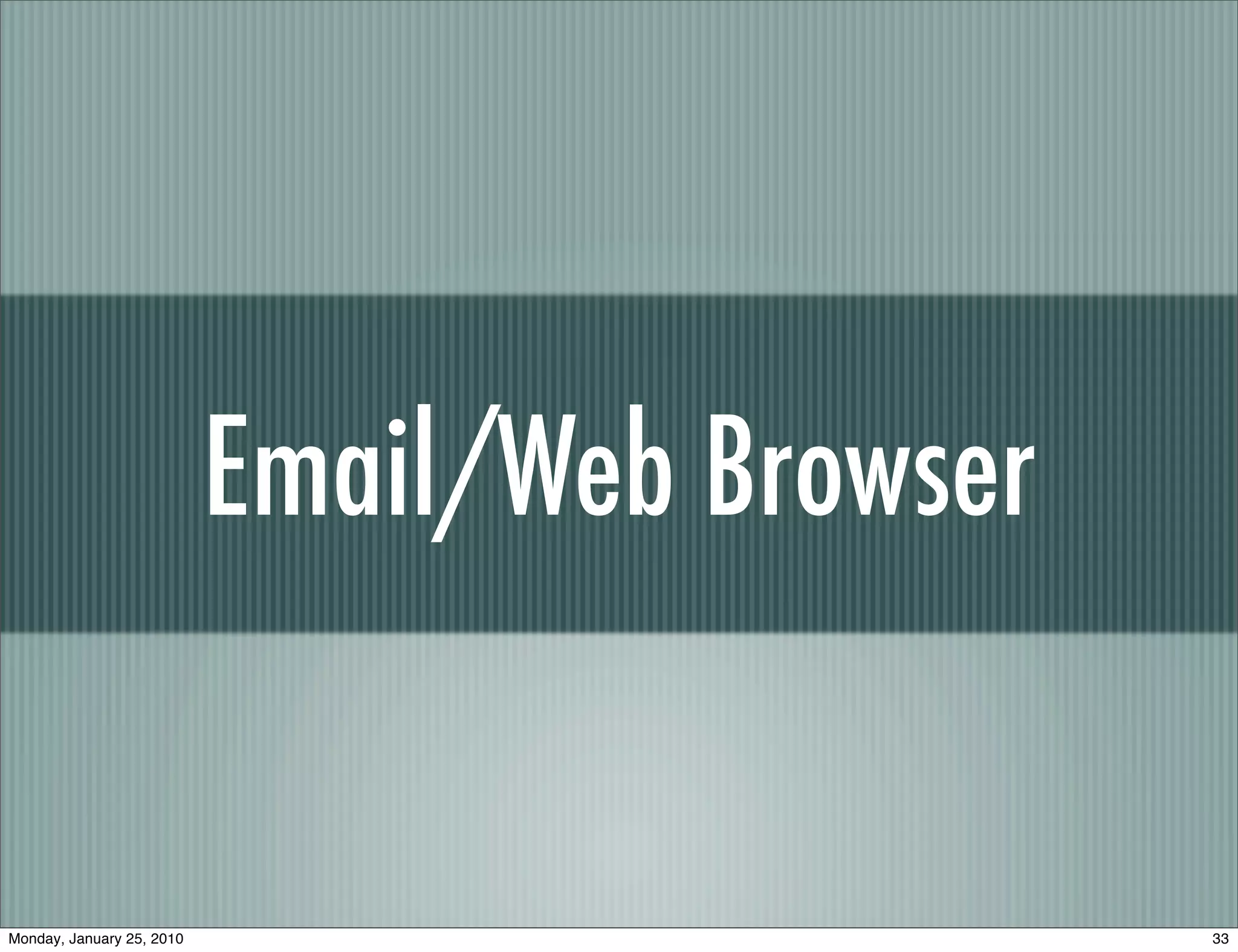 Email/Web Browser


Monday, January 25, 2010                       33
 