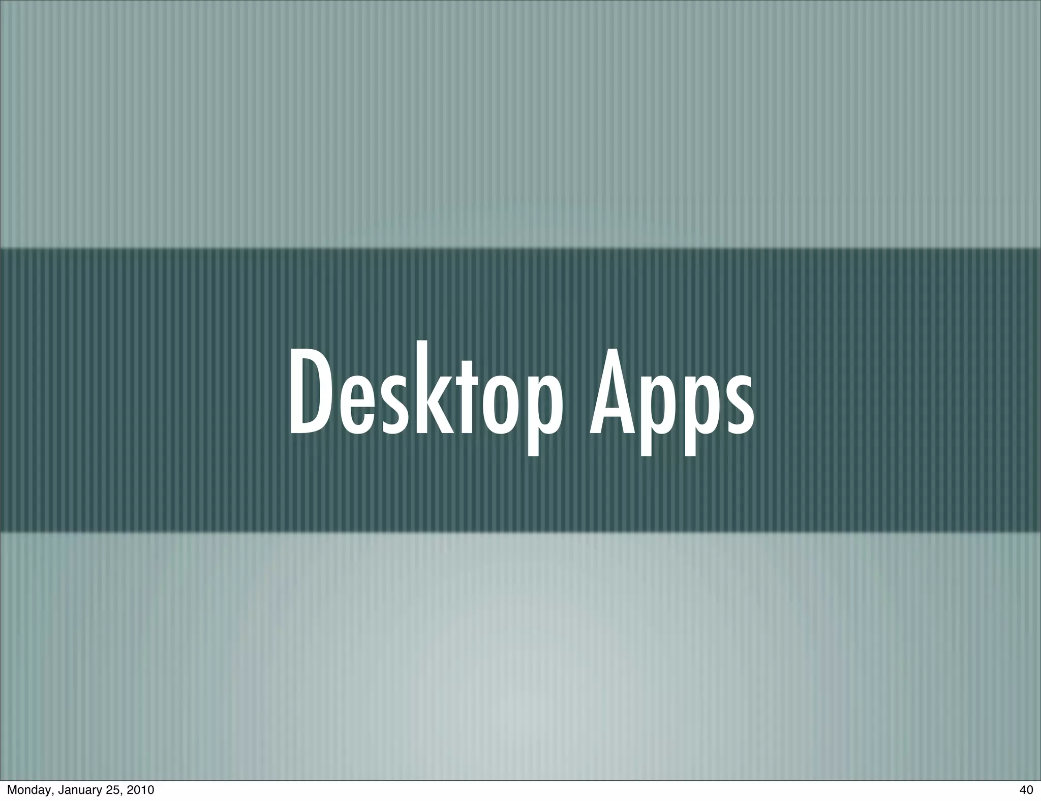 Desktop Apps


Monday, January 25, 2010                  40
 